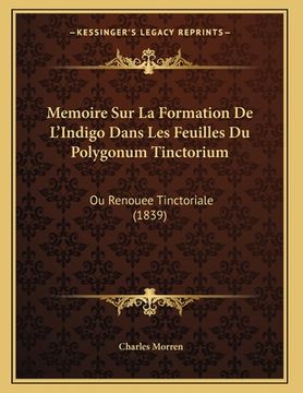 portada Memoire Sur La Formation De L'Indigo Dans Les Feuilles Du Polygonum Tinctorium: Ou Renouee Tinctoriale (1839) (en Francés)