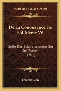 portada De La Conoissance De Soi-Meme V6: Suite Des Eclaircissemens Sur Ses Traitex (1701) (en Francés)