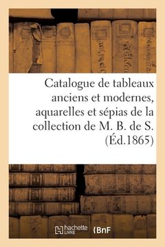 portada Catalogue de Tableaux Anciens Et Modernes, Aquarelles Et Sépias de la Collection de M. B. de S. (en Francés)