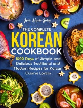 portada The Complete Korean Cookbook: 1000 Days of Simple and Delicious Traditional and Modern Recipes for Korean Cuisine Lovers (en Inglés)