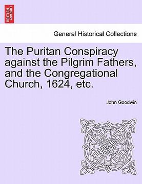 portada the puritan conspiracy against the pilgrim fathers, and the congregational church, 1624, etc. (en Inglés)