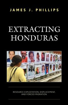 portada Extracting Honduras: Resource Exploitation, Displacement, and Forced Migration (en Inglés)