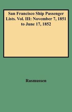 portada san francisco ship passenger lists. vol. iii: november 7, 1851 to june 17, 1852 (en Inglés)