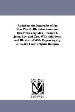 portada audubon, the naturalist of the new world. his adventures and discoveries. by mrs. horace st. john. rev. and cor., with additions, and illustrated with (in English)