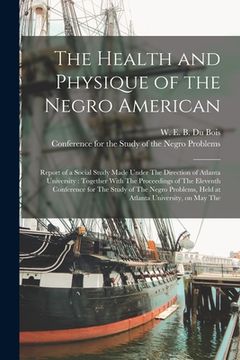 portada The Health and Physique of the Negro American: Report of a Social Study Made Under The Direction of Atlanta University: Together With The Proceedings (en Inglés)