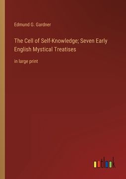 portada The Cell of Self-Knowledge; Seven Early English Mystical Treatises: in large print (en Inglés)