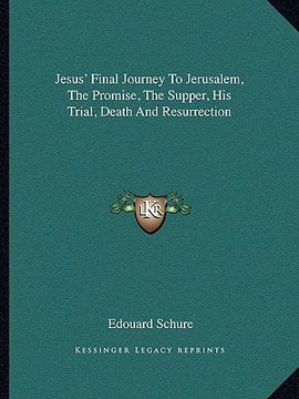 portada jesus' final journey to jerusalem, the promise, the supper, his trial, death and resurrection (en Inglés)