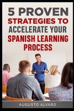portada 5 Proven Strategies to Accelerate Your Spanish Learning Process (en Inglés)