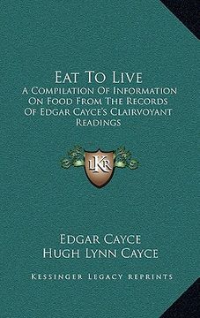 portada eat to live: a compilation of information on food from the records of edgar cayce's clairvoyant readings (en Inglés)