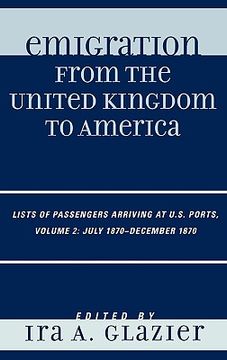 portada emigration from the united kingdom to america: lists of passengers arriving at u.s. ports, volume 2 july 1870-december 1870 (en Inglés)