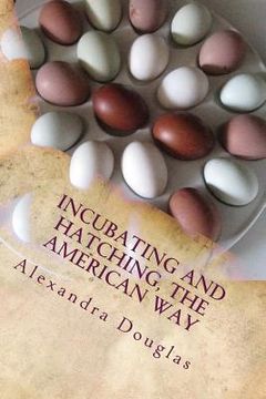 portada Incubating and Hatching the American Way: The Complete Guide to Incubating and Hatching from Fowl to Ratites (in English)