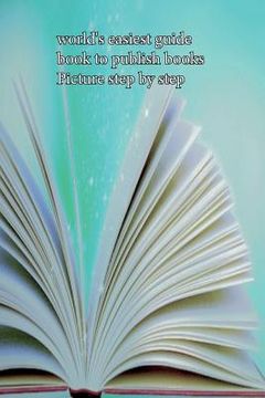 portada world's easiest guide book to publish books Picture step by step (en Inglés)