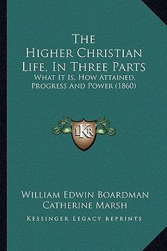 portada the higher christian life, in three parts: what it is, how attained, progress and power (1860) (in English)