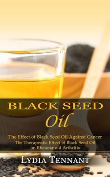 portada Black Seed Oil: The Effect of Black Seed Oil Against Cancer (The Therapeutic Effect of Black Seed Oil on Rheumatoid Arthritis) (en Inglés)