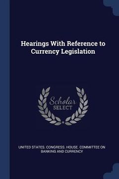 portada Hearings With Reference to Currency Legislation (en Inglés)