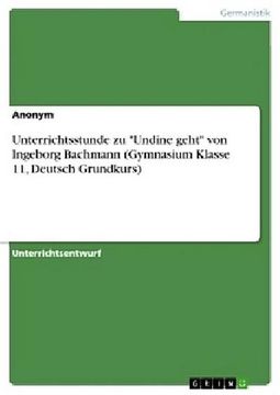 portada Unterrichtsstunde zu "Undine Geht" von Ingeborg Bachmann (Gymnasium Klasse 11, Deutsch Grundkurs) (in German)