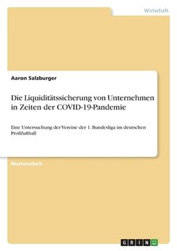 portada Die Liquiditätssicherung von Unternehmen in Zeiten der COVID-19-Pandemie: Eine Untersuchung der Vereine der 1. Bundesliga im deutschen Profifußball (en Alemán)
