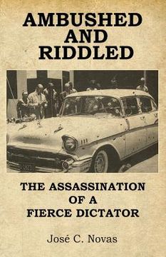 portada Ambushed and Riddle: The assassination of a fierce dictator (en Inglés)