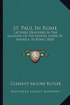 portada st. paul in rome: lectures delivered in the legation of the united states of america, in rome (1865) (in English)