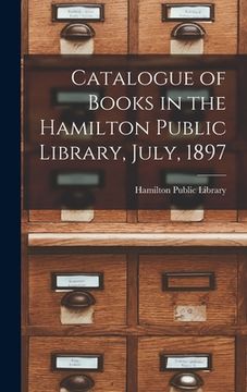 portada Catalogue of Books in the Hamilton Public Library, July, 1897 [microform] (en Inglés)