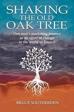 portada Shaking the old oak Tree: One Man'S Journey Into the World of Finance - an Agent of Change (en Inglés)