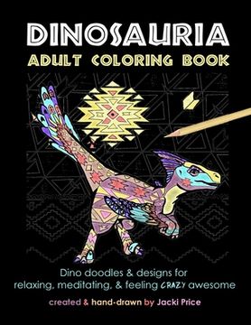 portada Dinosauria Adult Coloring Book: Dino doodles and designs for relaxing, meditating, and feeling crazy awesome (en Inglés)