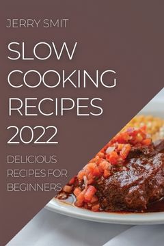 portada Slow Cooking Recipes 2022: Delicious Recipes for Beginners (en Inglés)