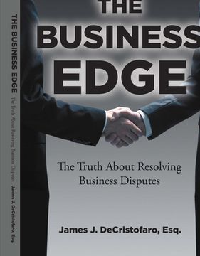 portada The Business Edge: The Truth about Resolving Business Disputes Volume 1 (en Inglés)