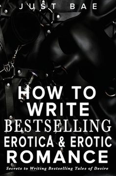 portada How to Write Bestselling Erotica & Erotic Romance: Secrets to Writing Bestselling Tales of Desire (en Inglés)