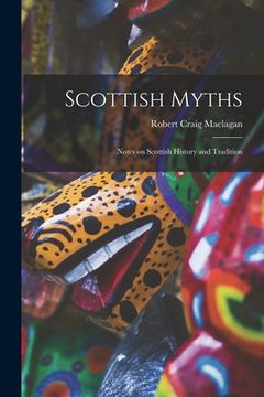 portada Scottish Myths; Notes on Scottish History and Tradition (en Inglés)