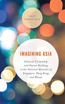 portada Imagining Asia: Cultural Citizenship and Nation Building in the National Museums of Singapore, Hong Kong and Macau (Asian Cultural Studies: Transnational and Dialogic Approaches) (en Inglés)