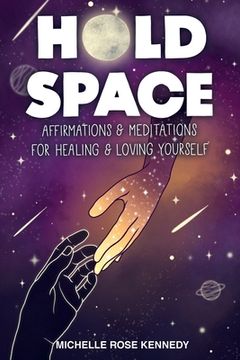 portada Hold Space: Affirmations & Meditations for Healing & Loving Yourself: Affirmations and Meditations for Healing and Loving Yourself (in English)