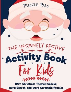 portada The Insanely Festive Activity Book For Kids: 100+ Christmas Themed Sudoku, Word Search, and Word Scramble Puzzles (en Inglés)