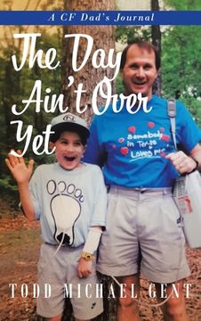 portada The Day Ain't Over Yet: A CF Dad's Journal (en Inglés)