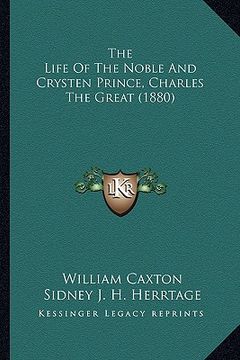 portada the life of the noble and crysten prince, charles the great the life of the noble and crysten prince, charles the great (1880) (1880)