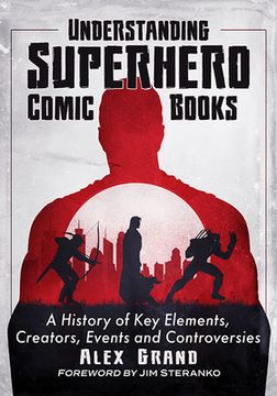 portada Understanding Superhero Comic Books: A History of Key Elements, Creators, Events and Controversies