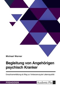 portada Begleitung von Angehörigen psychisch Kranker. Erwachsenenbildung als Weg zur Verbesserung der Lebensqualität (in German)
