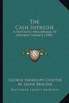 portada the cash intrigue the cash intrigue: a fantastic melodrama of modern finance (1909) a fantastic melodrama of modern finance (1909) (en Inglés)