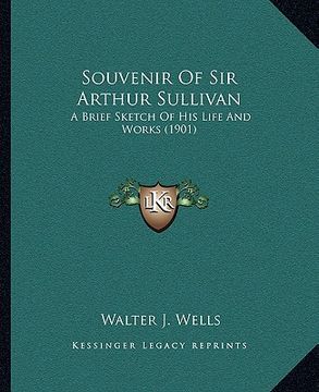 portada souvenir of sir arthur sullivan: a brief sketch of his life and works (1901)