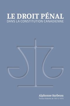 portada Le Droit pénal dans la constitution canadienne (in French)