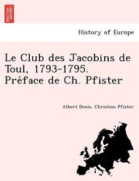 portada Le Club Des Jacobins de Toul, 1793-1795. Pre Face de Ch. Pfister (en Francés)