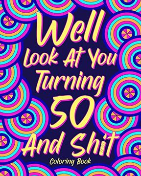 portada Well Look at you Turning 50 and Shit Coloring Book 