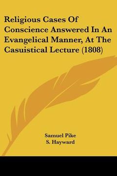 portada religious cases of conscience answered in an evangelical manner, at the casuistical lecture (1808) (en Inglés)