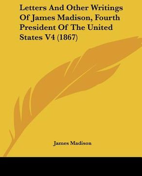 portada letters and other writings of james madison, fourth president of the united states v4 (1867) (en Inglés)