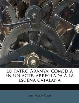 portada Lo Patró Aranya; Comedia En Un Acte, Arreglada Á La Escena Catalana (en Catalá)