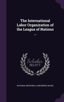 portada The International Labor Organization of the League of Nations .. (en Inglés)