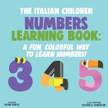 portada The Italian Children Numbers Learning Book: A Fun, Colorful Way to Learn Numbers! (en Inglés)