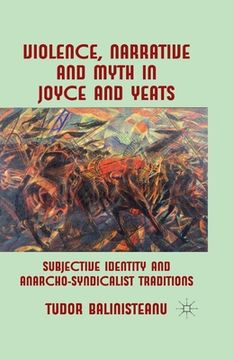 portada Violence, Narrative and Myth in Joyce and Yeats: Subjective Identity and Anarcho-Syndicalist Traditions (en Inglés)