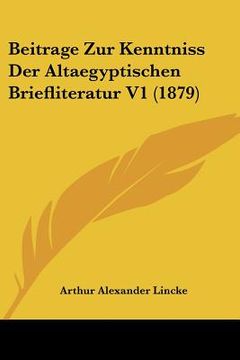 portada Beitrage Zur Kenntniss Der Altaegyptischen Briefliteratur V1 (1879) (en Alemán)