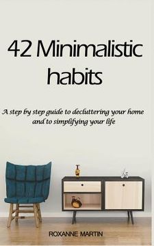 portada 42 Minimalistic Habits: A step-by-step guide to decluttering you home and simplifying your life (en Inglés)